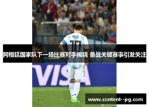 阿根廷国家队下一场比赛对手揭晓 备战关键赛事引发关注