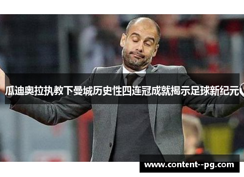 瓜迪奥拉执教下曼城历史性四连冠成就揭示足球新纪元