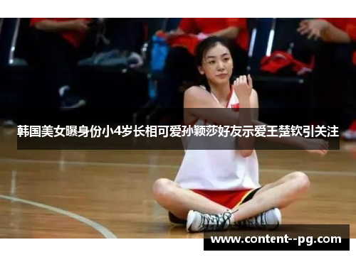 韩国美女曝身份小4岁长相可爱孙颖莎好友示爱王楚钦引关注