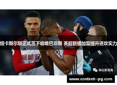 纽卡斯尔联正式签下哈维巴恩斯 英超新援加盟提升进攻实力 纽卡斯尔联正式签下哈维巴恩斯 英超新援加盟提升进攻实力